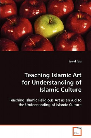 Könyv Teaching Islamic Art for Understanding of Islamic Culture Seemi Aziz