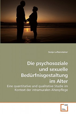 Kniha psychosoziale und sexuelle Bedurfnisgestaltung im Alter Sonja Luftensteiner