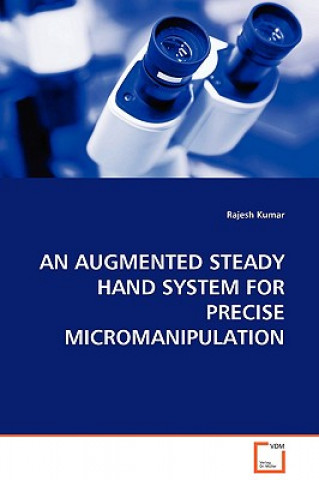 Kniha Augmented Steady Hand System for Precise Micromanipulation Rajesh Kumar