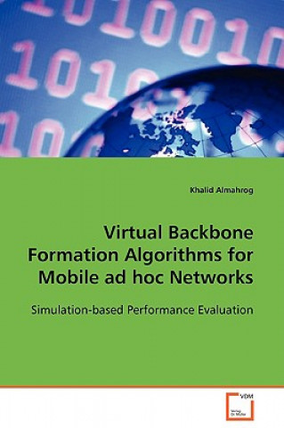 Kniha Virtual Backbone Formation Algorithms for Mobile ad hoc Networks Khalid Almahrog