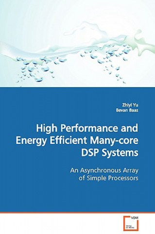 Книга High Performance and Energy Efficient Many-core DSP Systems An Asynchronous Array of Simple Processors Zhiyi Yu