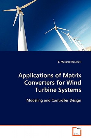 Könyv Applications of Matrix Converters for Wind Turbine Systems S. Masoud Barakati