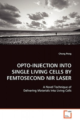 Book Opto-Injection Into Single Living Cells by Femtosecond NIR Laser Cheng Peng