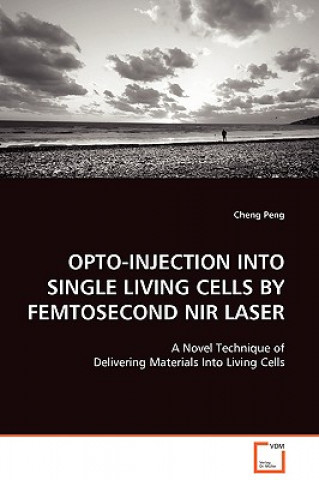 Buch Opto-Injection Into Single Living Cells by Femtosecond NIR Laser Cheng Peng