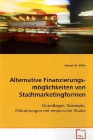 Kniha Alternative Finanzierungsmöglichkeiten von Stadtmarketingformen Gernot W. Bihlo