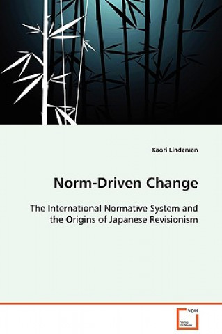 Книга Norm-Driven Change - The International Normative System and the Origins of Japanese Revisionism Kaori Lindeman