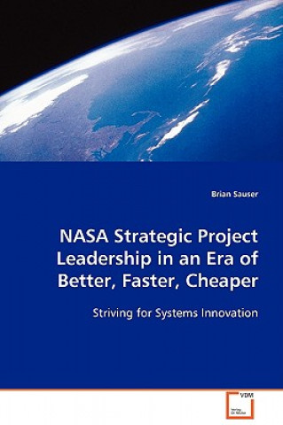 Knjiga NASA Strategic Project Leadership in an Era of Better, Faster, Cheaper Brian Sauser