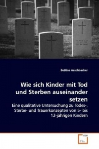 Kniha Wie sich Kinder mit Tod und Sterben auseinander setzen Bettina Aeschbacher