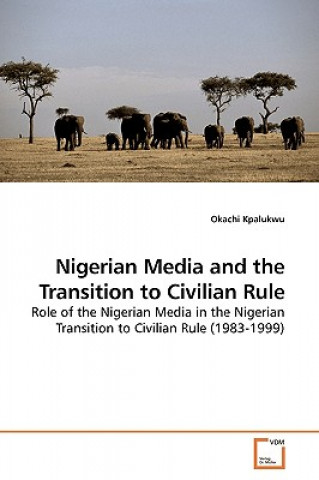 Buch Nigerian Media and the Transition to Civilian Rule Okachi Kpalukwu