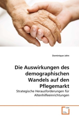 Kniha Die Auswirkungen des demographischen Wandels auf den Pflegemarkt Dominique Jahn