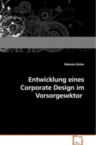 Kniha Entwicklung eines Corporate Design im Vorsorgesektor Melanie Zotter