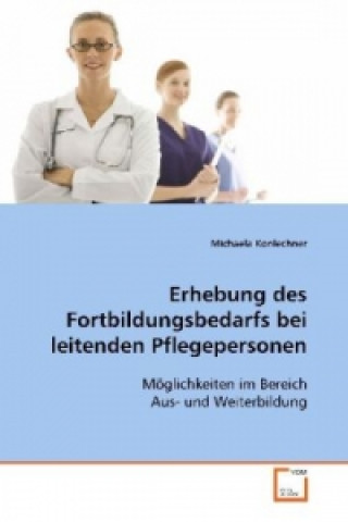 Kniha Erhebung des Fortbildungsbedarfs bei leitenden  Pflegepersonen Michaela Konlechner