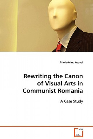 Kniha Rewriting the Canon of Visual Arts in Communist Romania Maria-Alina Asavei