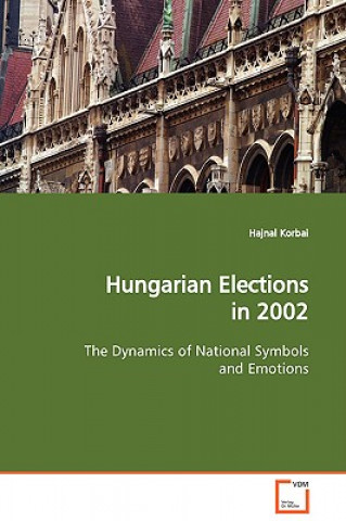 Buch Hungarian Elections in 2002 The Dynamics of National Symbols and Emotions Hajnal Korbai