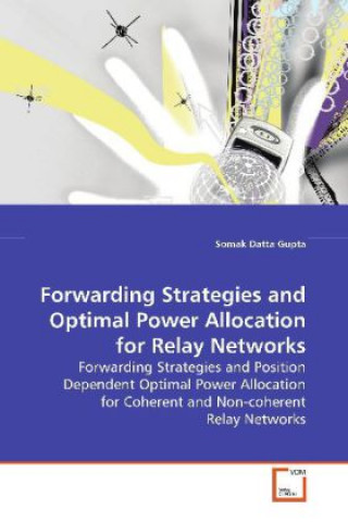 Książka Forwarding Strategies and Optimal Power Allocation for Relay Networks Somak Datta Gupta