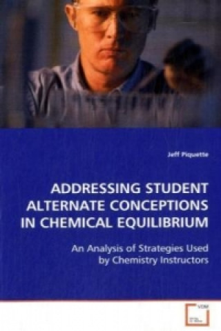 Knjiga ADDRESSING STUDENT ALTERNATE CONCEPTIONS IN CHEMICAL EQUILIBRIUM Jeff Piquette