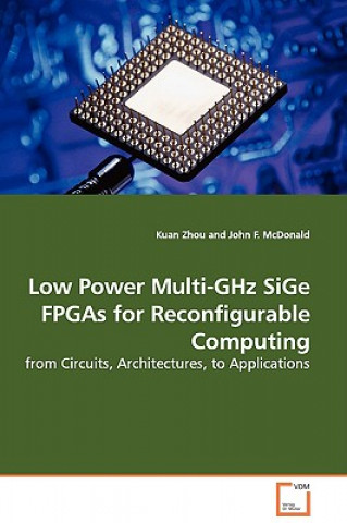 Kniha Low Power Multi-GHz SiGe FPGAs for Reconfigurable Computing - from Circuits, Architectures, to Applications Kuan Zhou