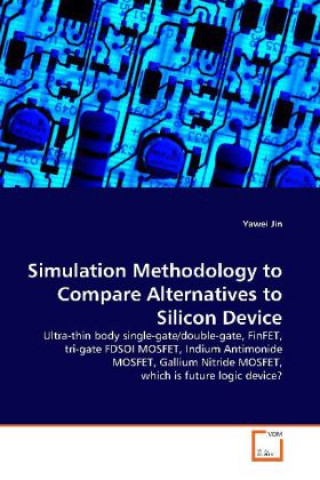 Kniha Simulation Methodology to Compare Alternatives to  Silicon Device Yawei Jin