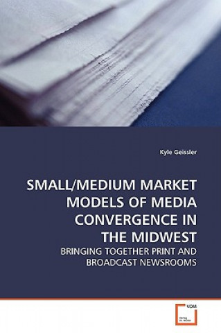 Kniha Small/Medium Market Models of Media Convergence in the Midwest Kyle Geissler