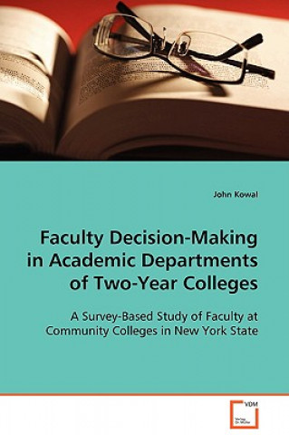 Buch Faculty Decision-Making in Academic Departments of Two-Year Colleges John Kowal