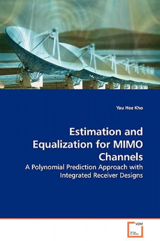 Kniha Estimation and Equalization for MIMO Channels - A Polynomial Prediction Approach with Integrated Receiver Designs Yau Hee Kho