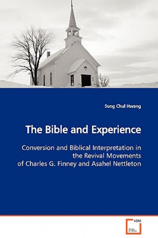 Könyv Bible and Experience Conversion and Biblical Interpretation in the Revival Movements of Charles G. Finney and Asahel Nettleton Sung Chul Hwang