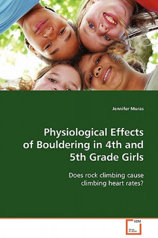 Knjiga Physiological Effects of Bouldering in 4th and 5th Grade Girls Jennifer Muras