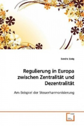 Kniha Regulierung in Europa zwischen Zentralität und  Dezentralität Sandra Essig