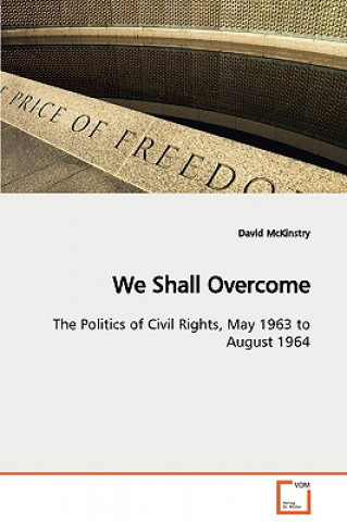 Carte We Shall Overcome The Politics of Civil Rights, May 1963 to August 1964 David McKinstry