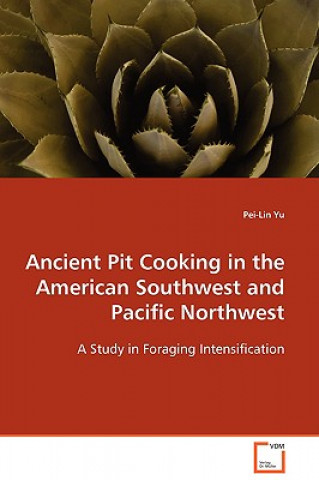 Książka Ancient Pit Cooking in the American Southwest and Pacific Northwest Pei-Lin Yu