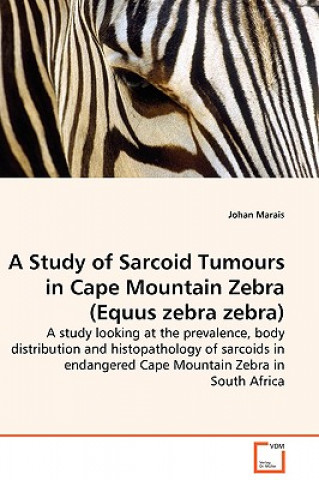 Könyv Study of Sarcoid Tumours in Cape Mountain Zebra (Equus zebra zebra) - A study looking at the prevalence, body distribution and histopathology of sarco Johan Marais