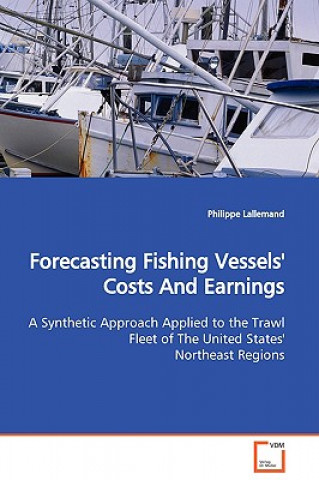 Knjiga Forecasting Fishing Vessels' Costs And Earnings A Synthetic Approach Applied to the Trawl Fleet of The United States' Northeast Regions Philippe Lallemand