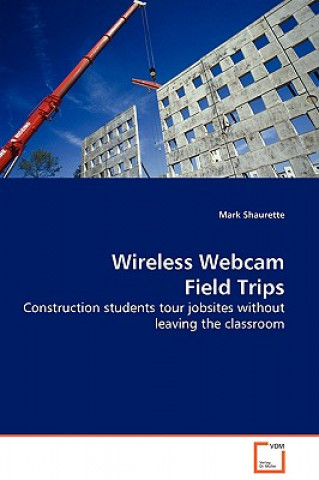Книга Wireless Webcam Field Trips - Construction students tour jobsites without leaving the classroom Mark Shaurette