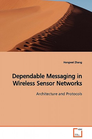 Kniha Dependable Messaging in Wireless Sensor Networks Architecture and Protocols Hongwei Zhang