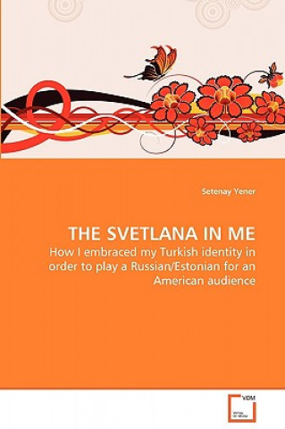 Livre SVETLANA IN ME - How I embraced my Turkish identity in order to play a Russian/Estonian for an American audience Setenay Yener