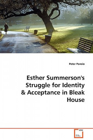 Carte Esther Summerson's Struggle for Identity & Acceptance in Bleak House Peter Ponzio