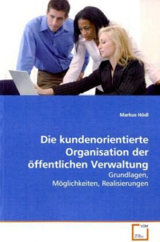 Kniha Die kundenorientierte Organisation der öffentlichen  Verwaltung Markus Hödl
