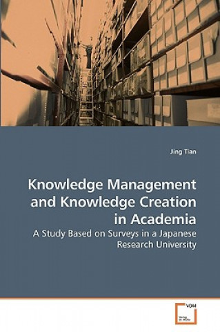 Könyv Knowledge Management and Knowledge Creation in Academia Jing Tian