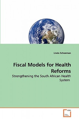 Könyv Fiscal Models for Health Reforms - Strengthening the South African Health System Linda Schoeman