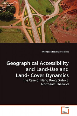 Carte Geographical Accessibility and Land-Use and Land-Cover Dynamics - the Case of Nang Rong District, Northeast Thailand Kriengsak Rojnkureesatien