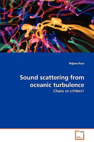 Könyv Sound scattering from oceanic turbulence - Chaos or critters? Tetjana Ross