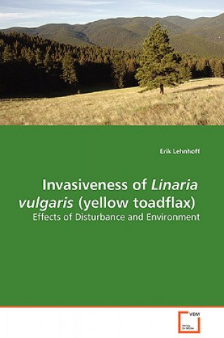 Книга Invasiveness of Linaria vulgaris (yellow toadflax) - Effects of Disturbance and Environment Erik Lehnhoff