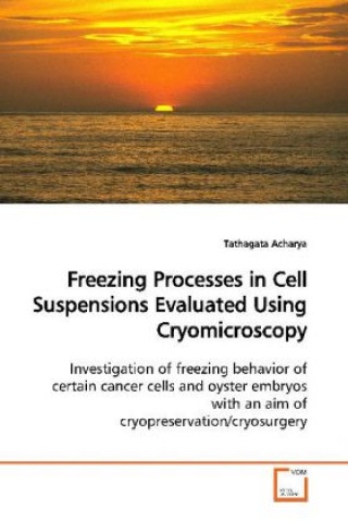 Könyv Freezing Processes in Cell Suspensions Evaluated Using Cryomicroscopy Tathagata Acharya