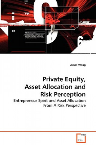 Книга Private Equity, Asset Allocation and Risk Perception - Entrepreneur Spirit and Asset Allocation From A Risk Perspective Xiaoli Wang