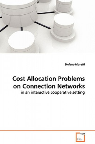 Buch Cost Allocation Problems on Connection Networks in an interactive cooperative setting Stefano Moretti