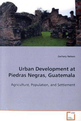 Kniha Urban Development at Piedras Negras, Guatemala Zachary Nelson