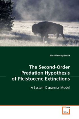Kniha The Second-Order Predation Hypothesis of Pleistocene Extinctions Elin Whitney-Smith