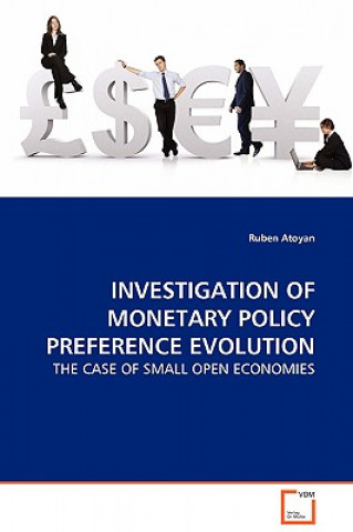 Książka Investigation of Monetary Policy Preference Evolution - The Case of Small Open Economies Ruben Atoyan