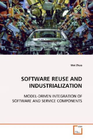 Könyv SOFTWARE REUSE AND INDUSTRIALIZATION Wei Zhao