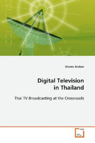 Könyv Digital Television in Thailand Sikares Sirakan
